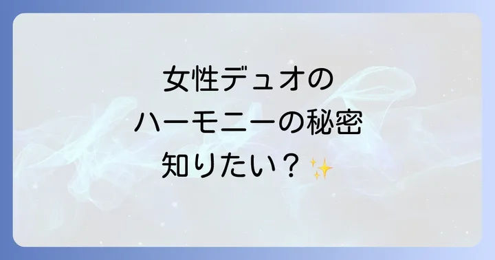 女性二人組歌手が織りなすハーモニーの魅力とは
