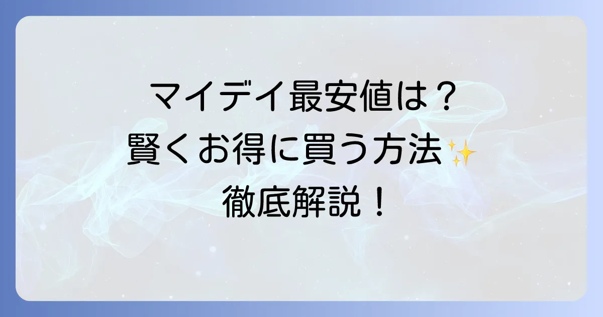 マイデイコンタクトが安いのはどこ？賢くお得に購入するための徹底解説