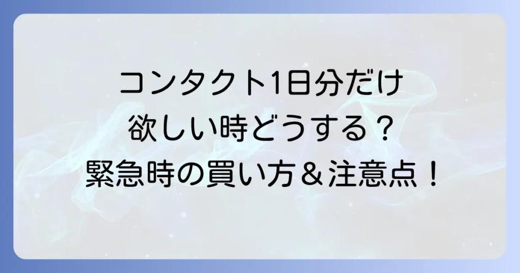 コンタクト1日分だけ欲しいを叶える！緊急時や旅行に役立つ購入方法と注意点を徹底解説