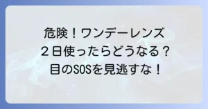 ワンデーコンタクトを2日使うのは絶対にNG！目に潜む危険と正しい使い方を徹底解説