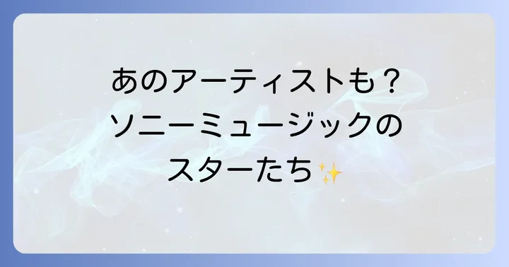 ソニーミュージックが誇る有名アーティストたち【邦楽編】