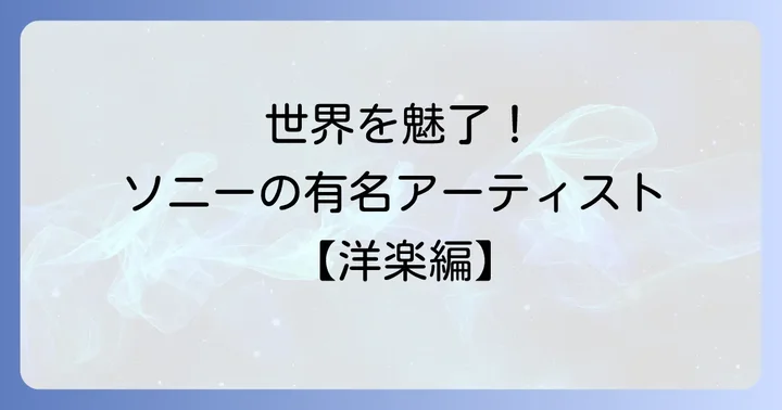 世界を魅了するソニーミュージックの有名アーティスト【洋楽編】