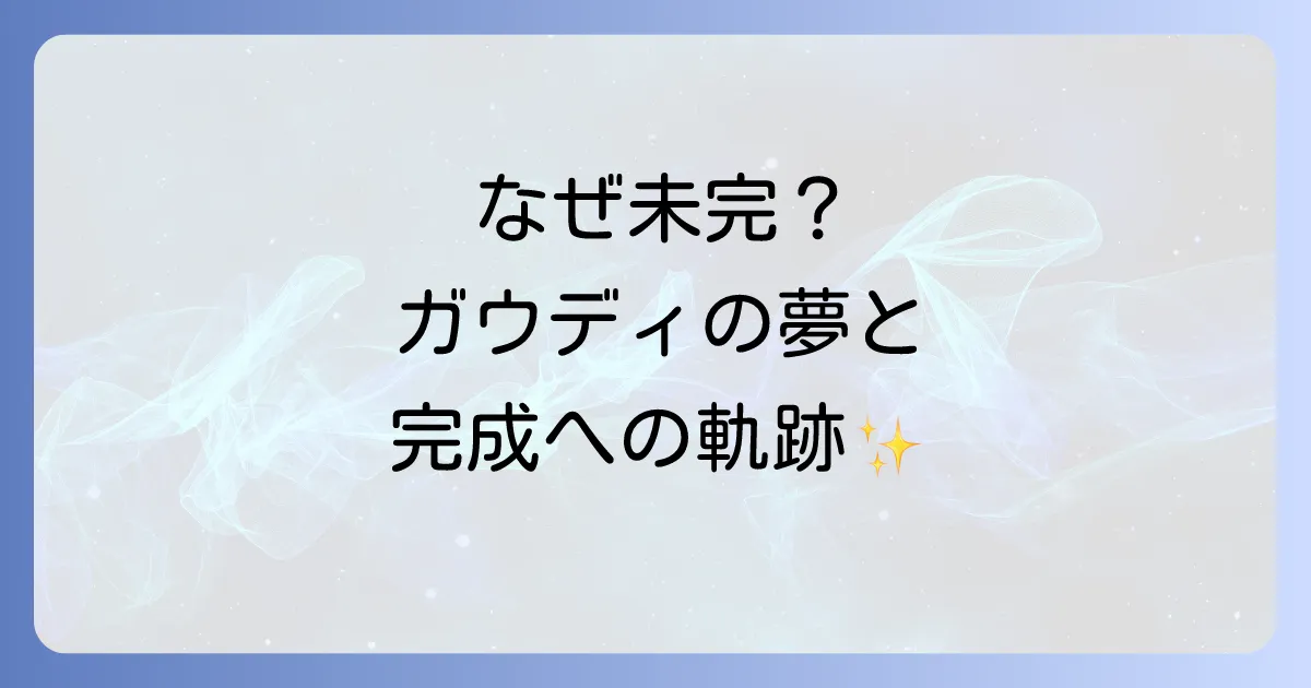 サグラダファミリアが完成しない理由を徹底解説！ガウディの夢と建設の軌跡