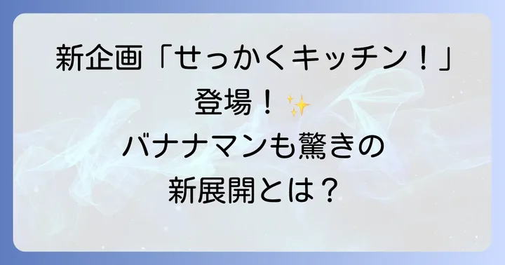 2024年4月リニューアルの全貌！新企画「せっかくキッチン！」の魅力
