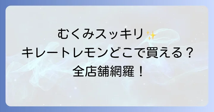 キレートレモンはどこで買える？主要な販売店を徹底網羅