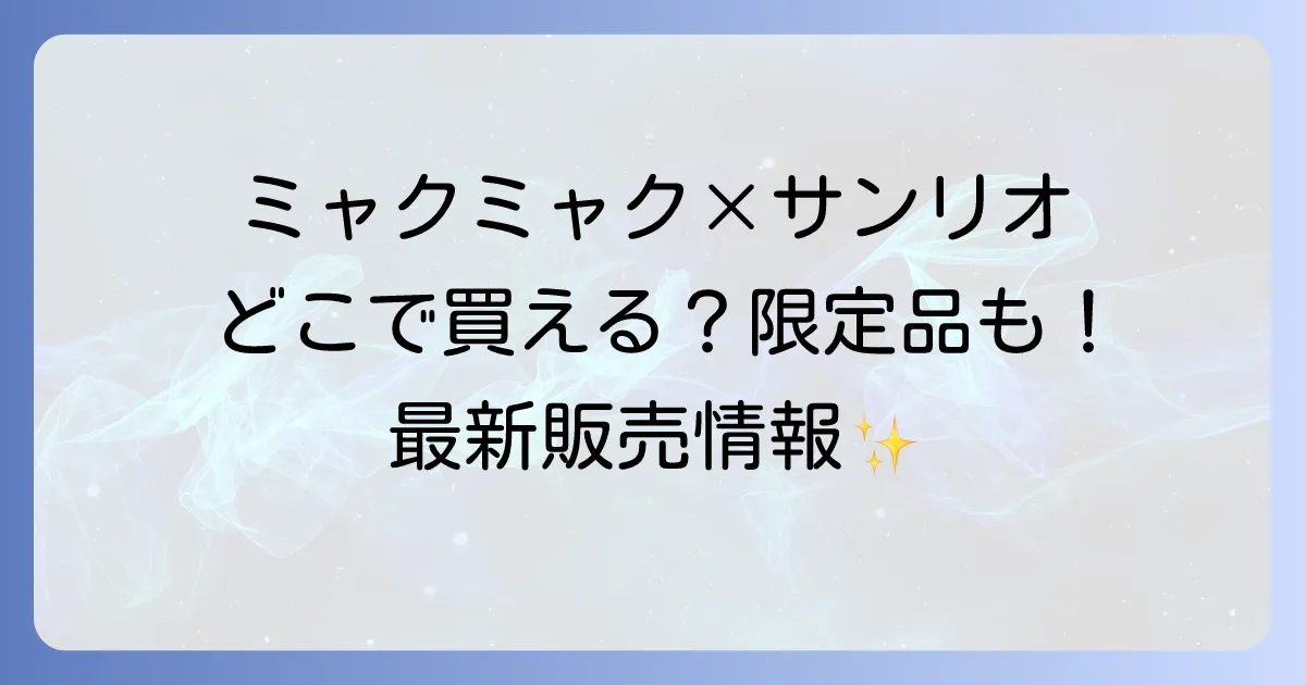 ミャクミャクサンリオはどこで売ってる？公式グッズ販売店とコラボ情報を徹底解説！