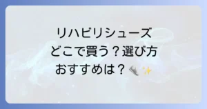 リハビリシューズはどこで売ってる？選び方からおすすめまで徹底解説！
