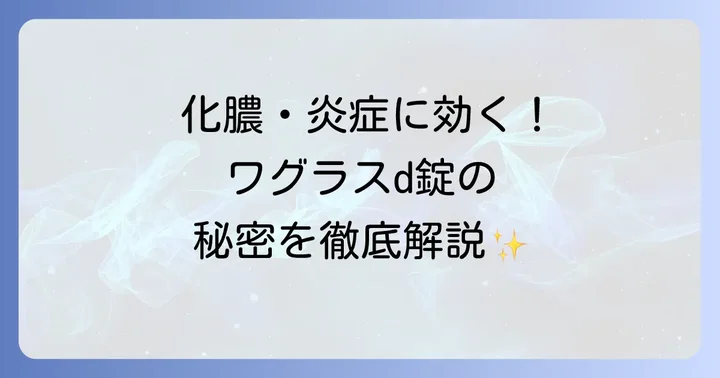 ワグラスd錠とは？化膿・炎症に効く生薬製剤の魅力