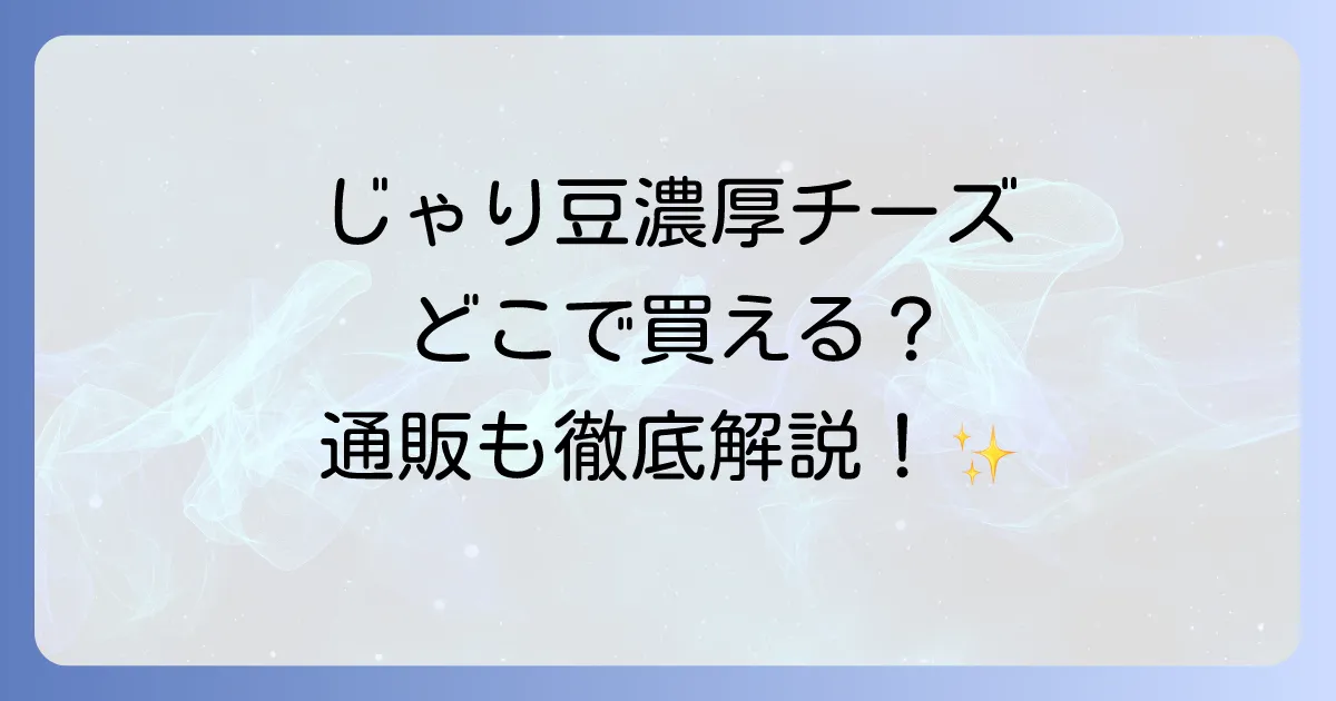 じゃり豆濃厚チーズはどこで売ってる？販売店とオンライン購入方法を徹底解説