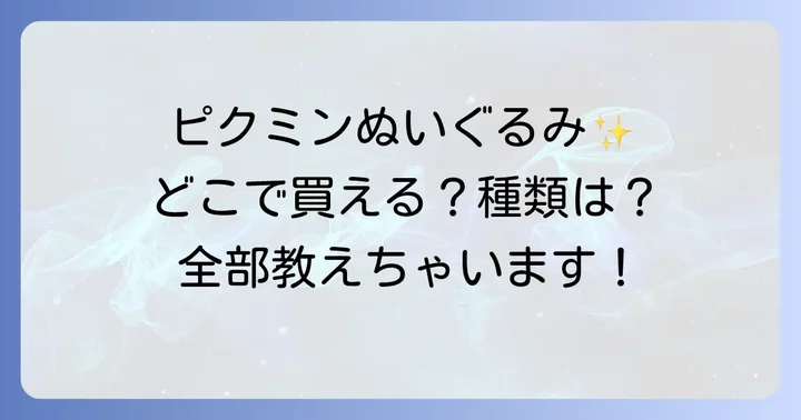 ピクミンぬいぐるみの種類と選び方