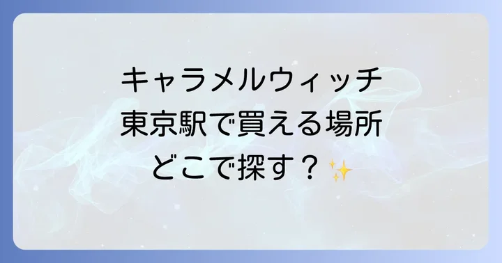 キャラメルウィッチは東京駅のどこで買える？主要販売店舗と場所