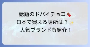 ドバイチョコレートは日本でどこで売ってる？入手方法と人気ブランドを徹底解説！