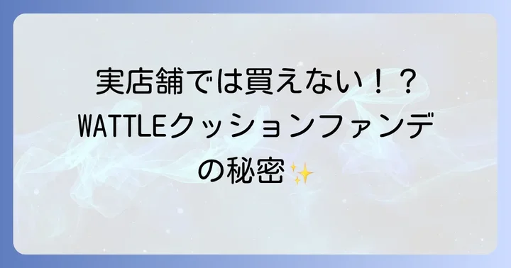 WATTLEクッションファンデーションは通販限定！実店舗での販売状況