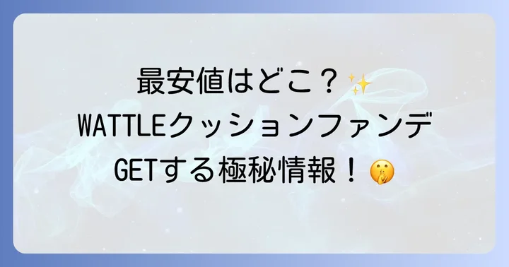 WATTLEクッションファンデーションを確実に手に入れる方法と最安値情報
