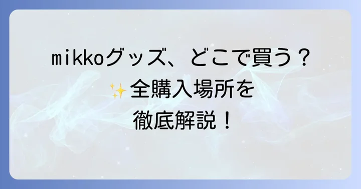 mikkoグッズが買えるオンライン通販サイトを徹底解説