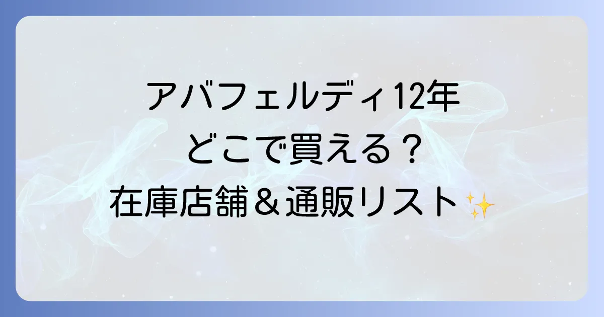 アバフェルディ12年はどこで売ってる?購入できる店舗とオンラインストアを徹底解説!