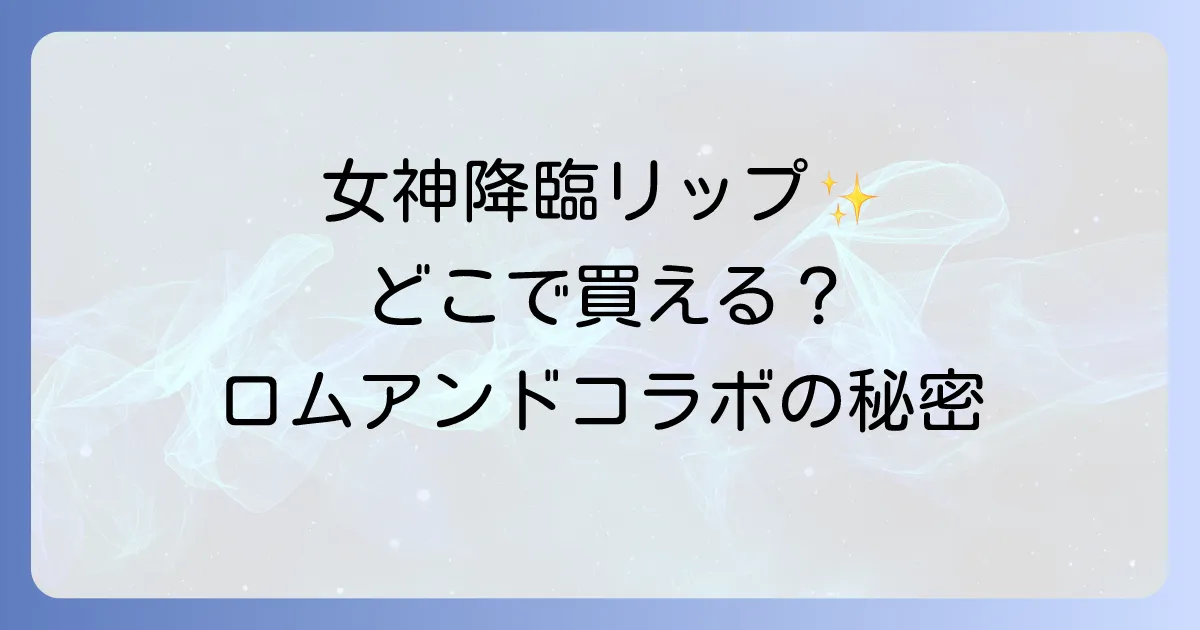女神降臨プランパーはどこで売ってる？ロムアンドコラボリップの販売店と魅力を徹底解説