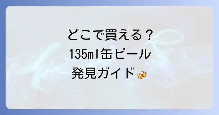 ビール135ml缶が手に入る主要な販売チャネル