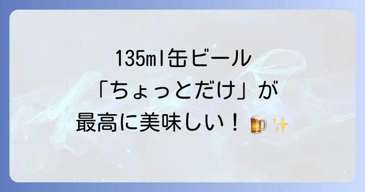 135mlビール缶を選ぶ理由と嬉しいメリット