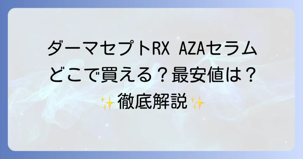 ダーマセプトrxazaセラムはどこで売ってる？公式通販と最安値情報を徹底解説！