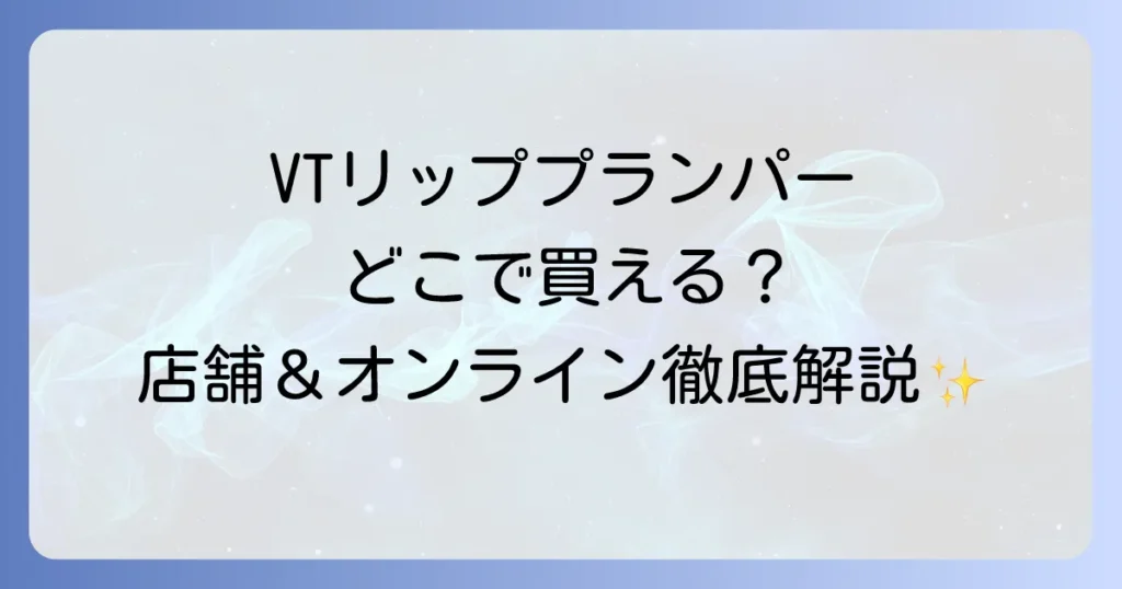 VTリッププランパーはどこで売ってる？取扱店舗とオンライン購入方法を徹底解説