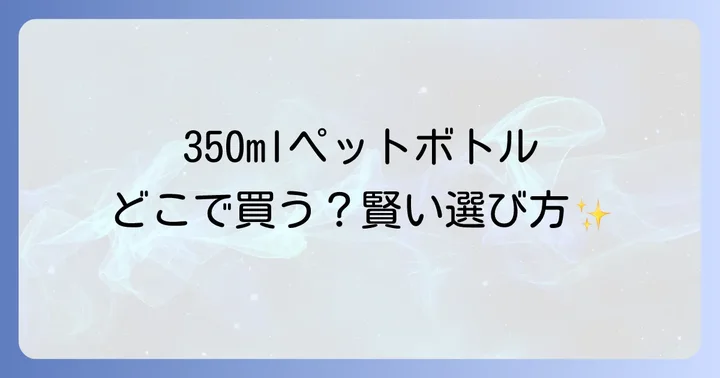 自宅で手軽に！350mlペットボトルをオンラインで購入する方法