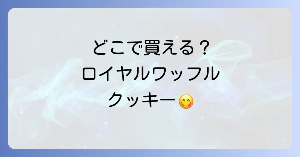 ロイヤルワッフルクッキーはどこで売ってる？販売店と通販の購入方法を徹底解説