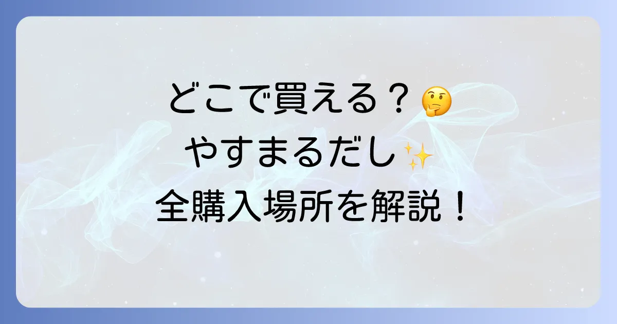 やすまるだしはどこで売ってる？実店舗と通販サイトの全購入場所を徹底解説！