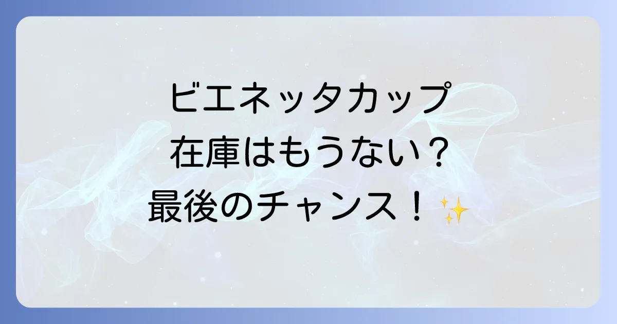ビエネッタカップはどこで売ってる？販売終了と確実に手に入れる方法を徹底解説