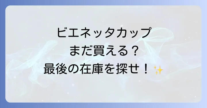 ビエネッタカップは2025年3月末で販売終了！見つけるのが難しい理由