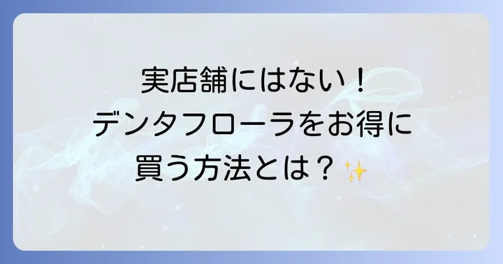 デンタフローラは通販限定商品！実店舗での取り扱いはありません