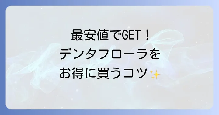 デンタフローラを最安値で手に入れるコツ