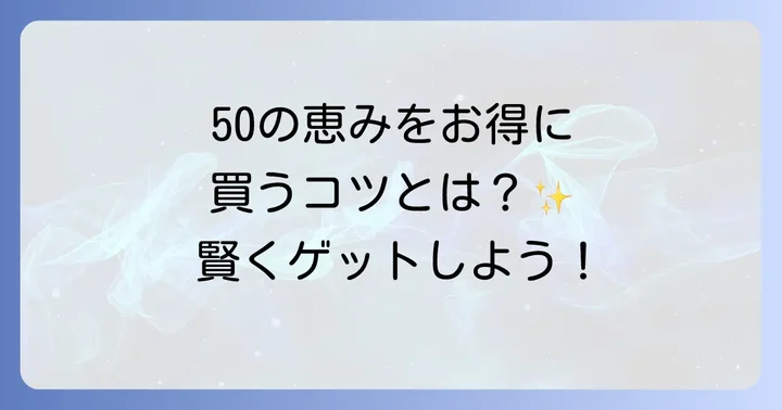 50の恵みをお得に購入するコツ