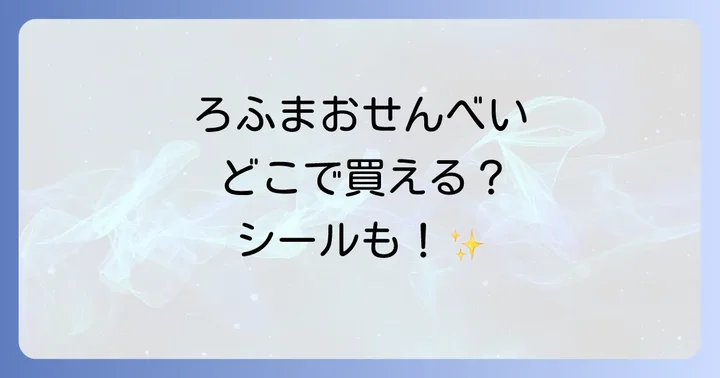 ろふまおせんべいはどこで売ってる？主な販売店と現在の状況
