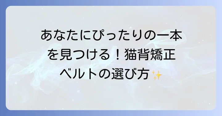 あなたにぴったりの一本を見つける！猫背矯正ベルトの選び方