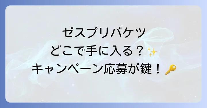 ゼスプリバケツは基本的に販売されていない！入手方法はキャンペーン応募がメイン
