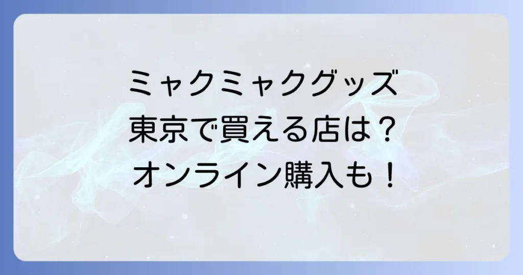 ミャクミャクグッズは東京のどこで売ってる？公式店舗とオンライン購入方法を徹底解説