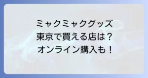 ミャクミャクグッズは東京のどこで売ってる？公式店舗とオンライン購入方法を徹底解説