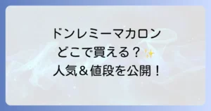 ドンレミーマカロンはどこで売ってる？購入できる場所と魅力を徹底解説！