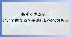 もずくキムチどこで売ってる？スーパー通販から美味しい食べ方まで徹底解説！