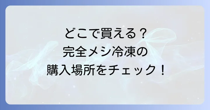 完全メシ冷凍はどこで買える？主な販売チャネルを解説
