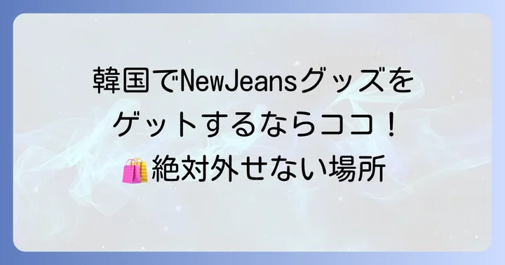 NewJeans公式グッズの主要な販売場所【韓国編】