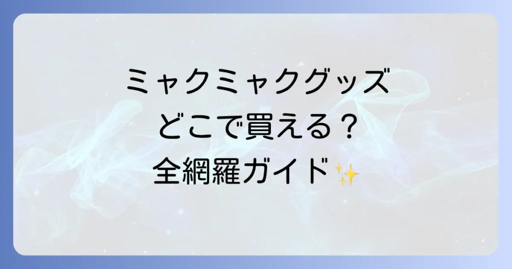 ミャクミャクグッズはどこで売ってる？公式オンラインから実店舗まで徹底解説！