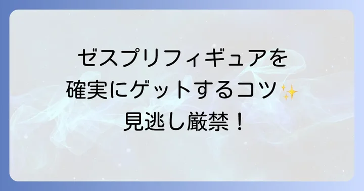 ゼスプリフィギュアを確実に手に入れるコツ