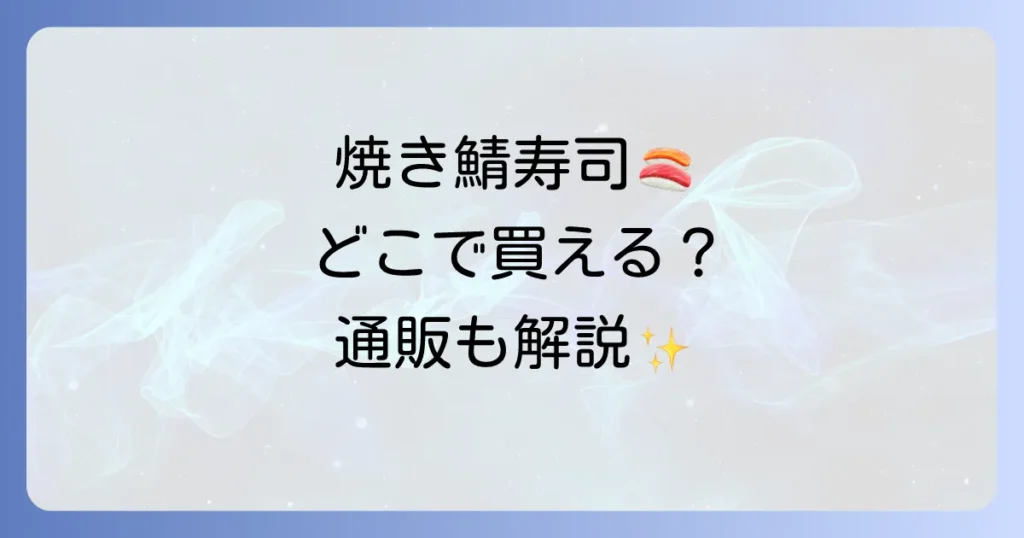 若廣焼き鯖寿司はどこで売ってる？購入場所と通販方法を徹底解説！