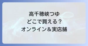 高千穂峡つゆはどこで売ってる？オンラインから実店舗までを徹底解説！