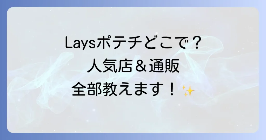 Laysポテチはどこで売ってる？購入できる店舗と通販サイトを徹底解説！