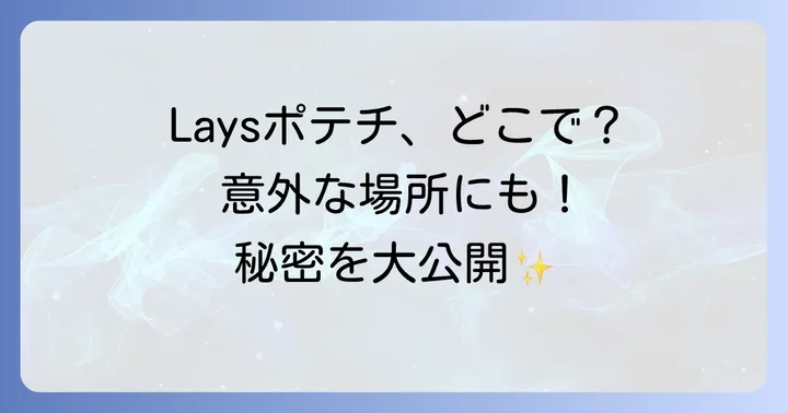 Laysポテチが日本で手に入りにくい理由と魅力