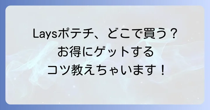 Laysポテチをお得に購入するコツと注意点