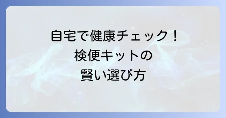 検便キットの選び方と購入時のコツ
